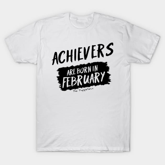 Achievers Are Born In February T-Shirt by ThePuppeters